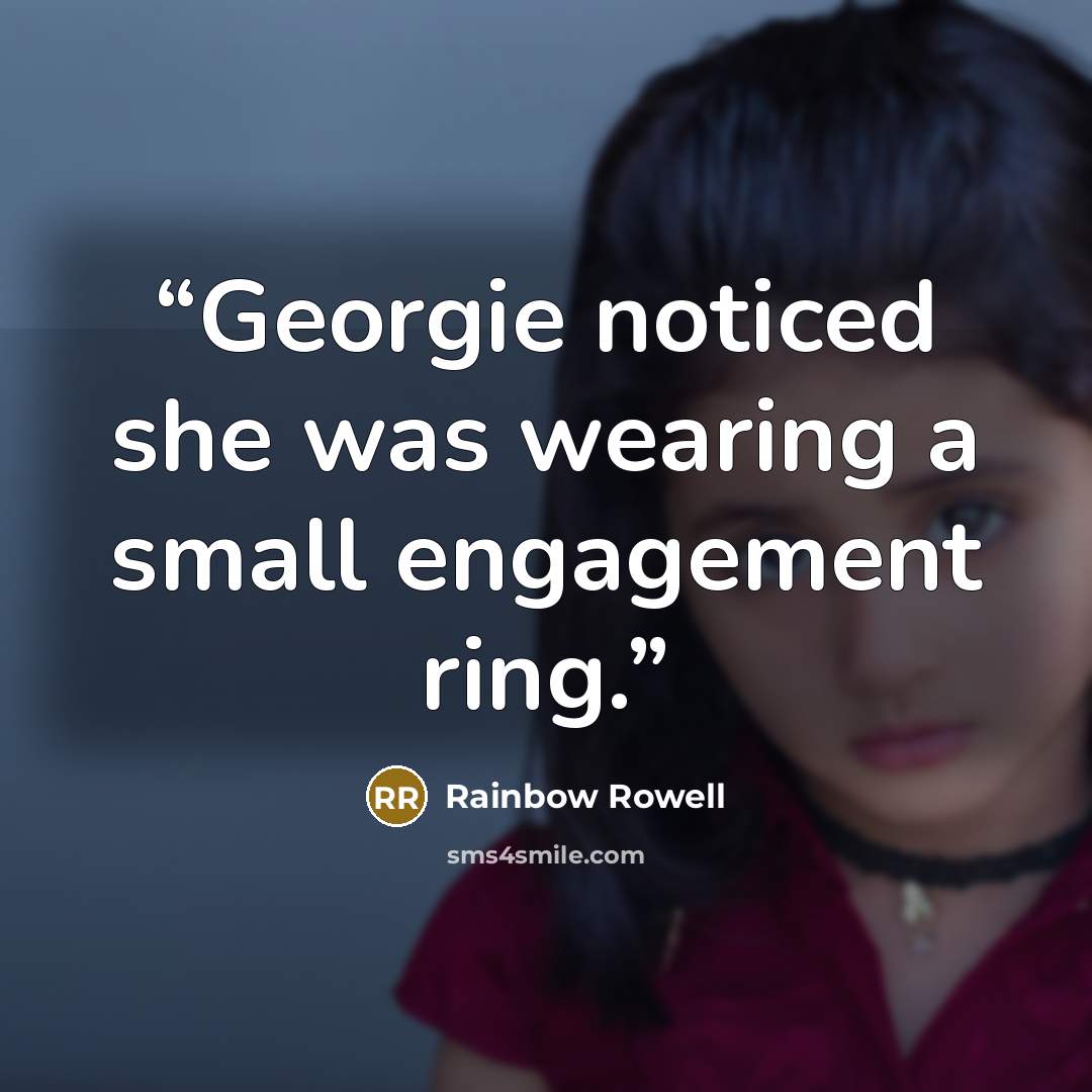 “Georgie noticed she was wearing a small engagement ring.” quote by Rainbow Rowell