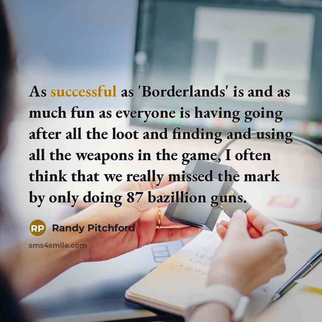 “As successful as 'Borderlands' is and as much fun as…” quote by Randy Pitchford