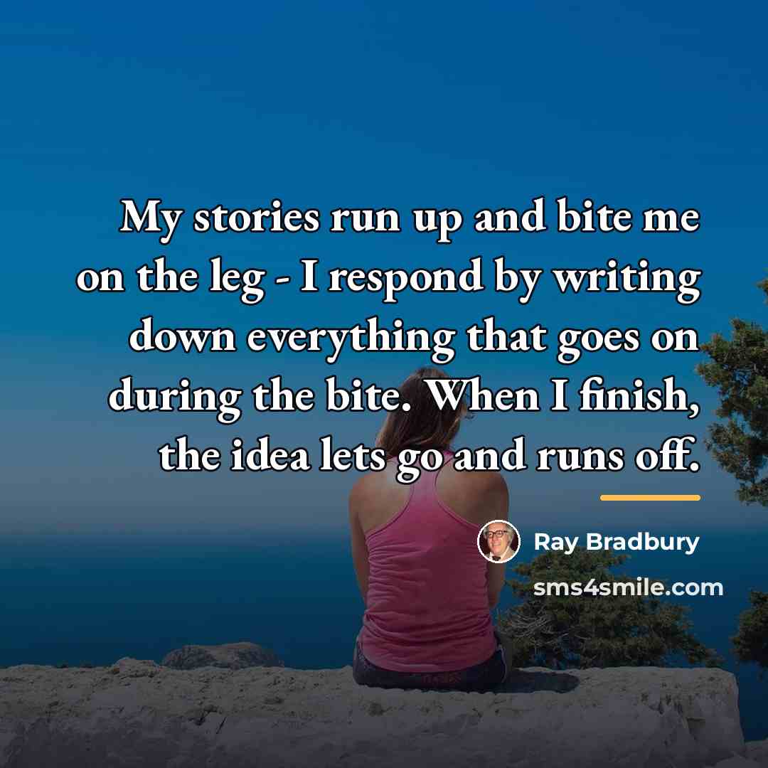 “My stories run up and bite me on the leg…” quote by Ray Bradbury