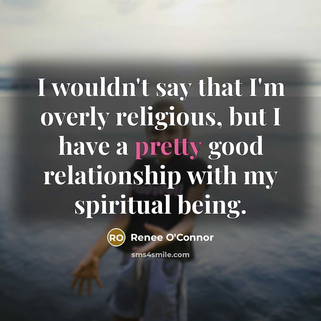 “I wouldn't say that I'm overly religious, but I have…” quote by Renee O'Connor