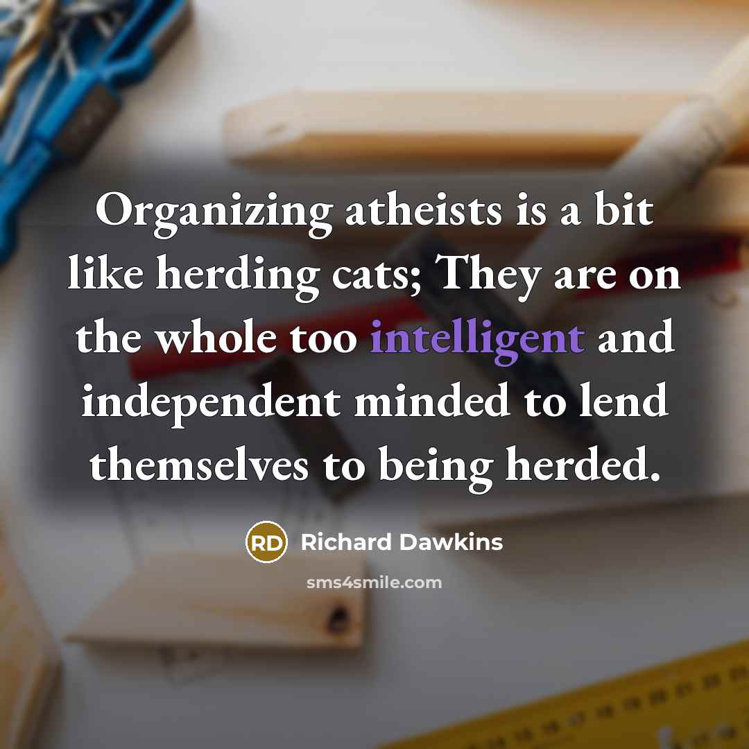 “Organizing atheists is a bit like herding cats; They are…” quote by Richard Dawkins