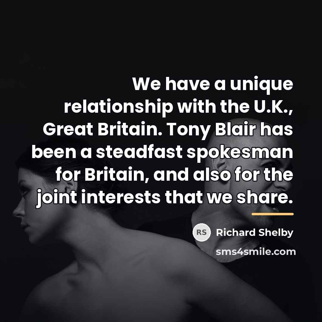 “We have a unique relationship with the U.K., Great Britain.…” quote by Richard Shelby