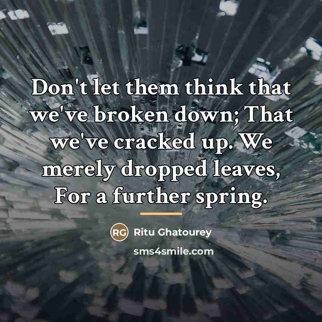 “Don't let them think that we've broken down; That we've…” quote by Ritu Ghatourey