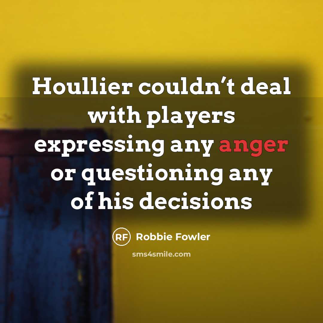 “Houllier couldn’t deal with players expressing any anger or questioning…” quote by Robbie Fowler