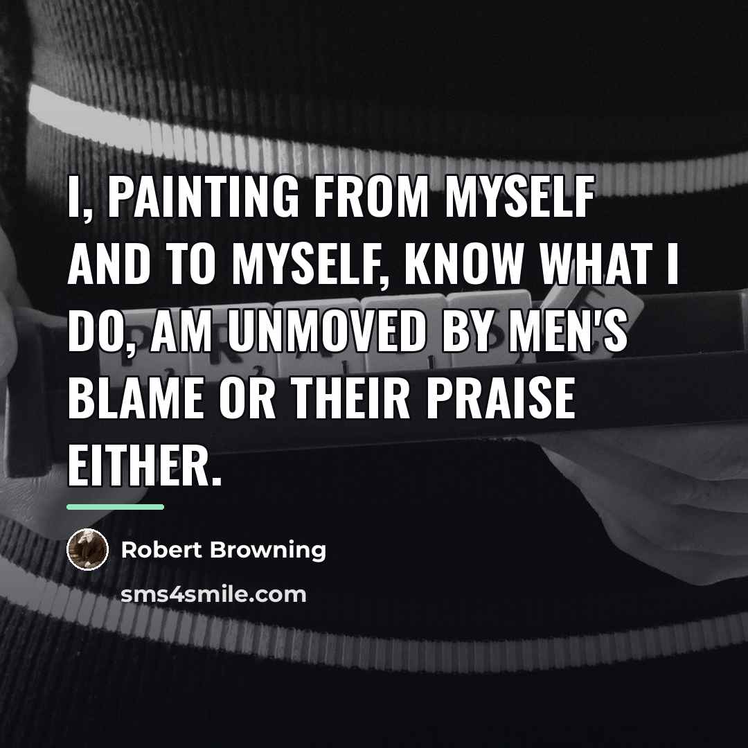 “I, painting from myself and to myself, Know what I…” quote by Robert Browning