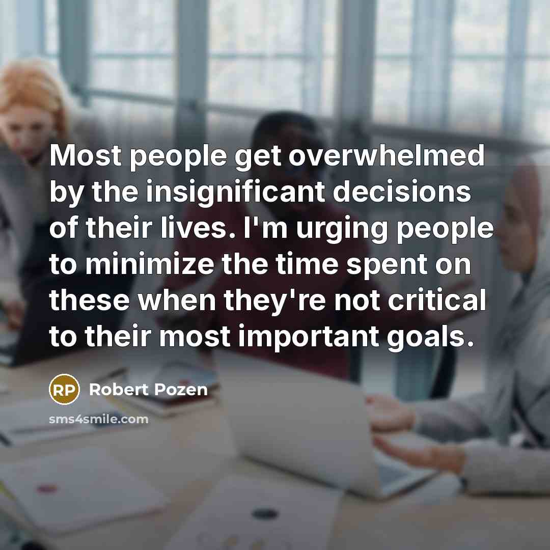 “Most people get overwhelmed by the insignificant decisions of their…” quote by Robert Pozen