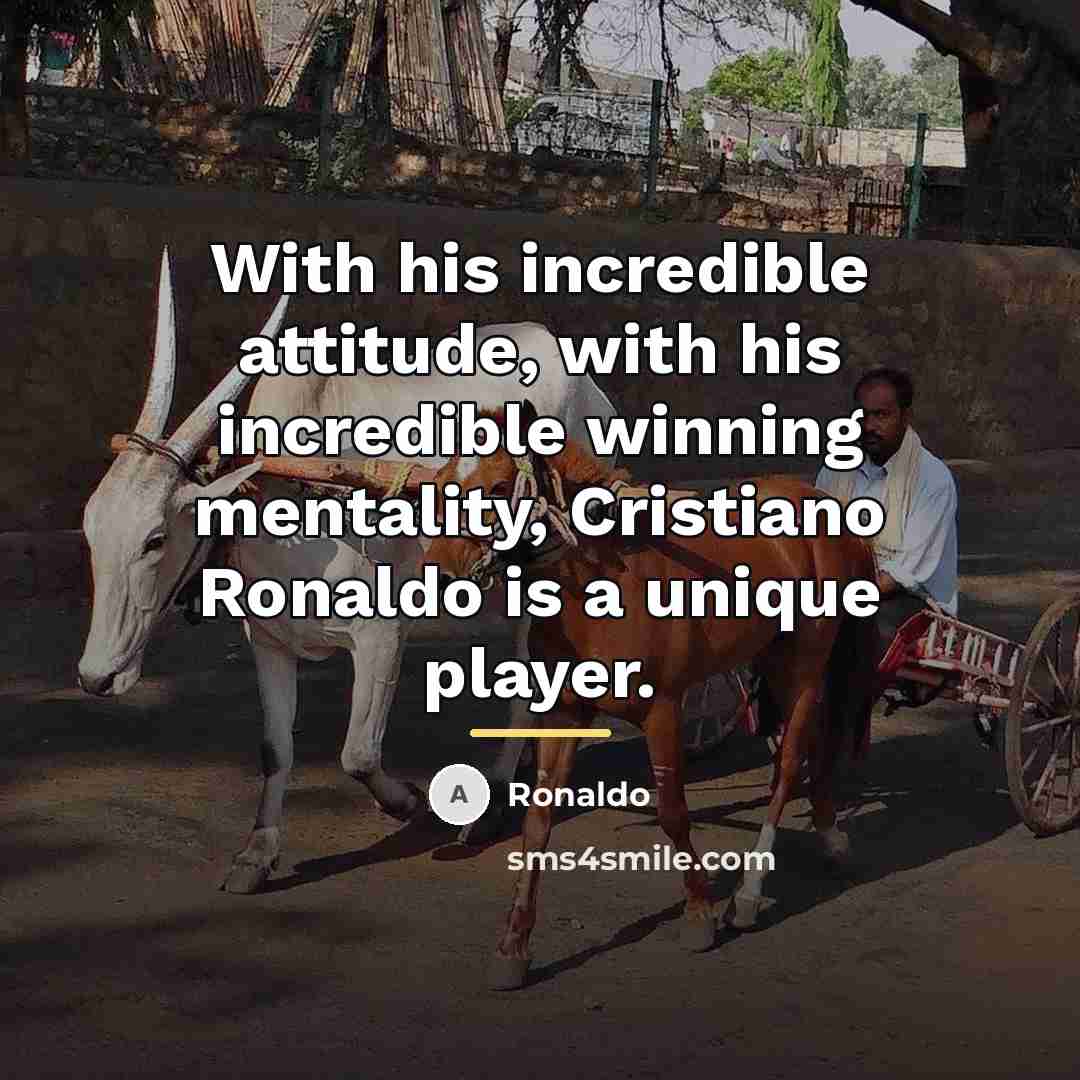 “With his incredible attitude, with his incredible winning mentality, Cristiano…” quote by Ronaldo