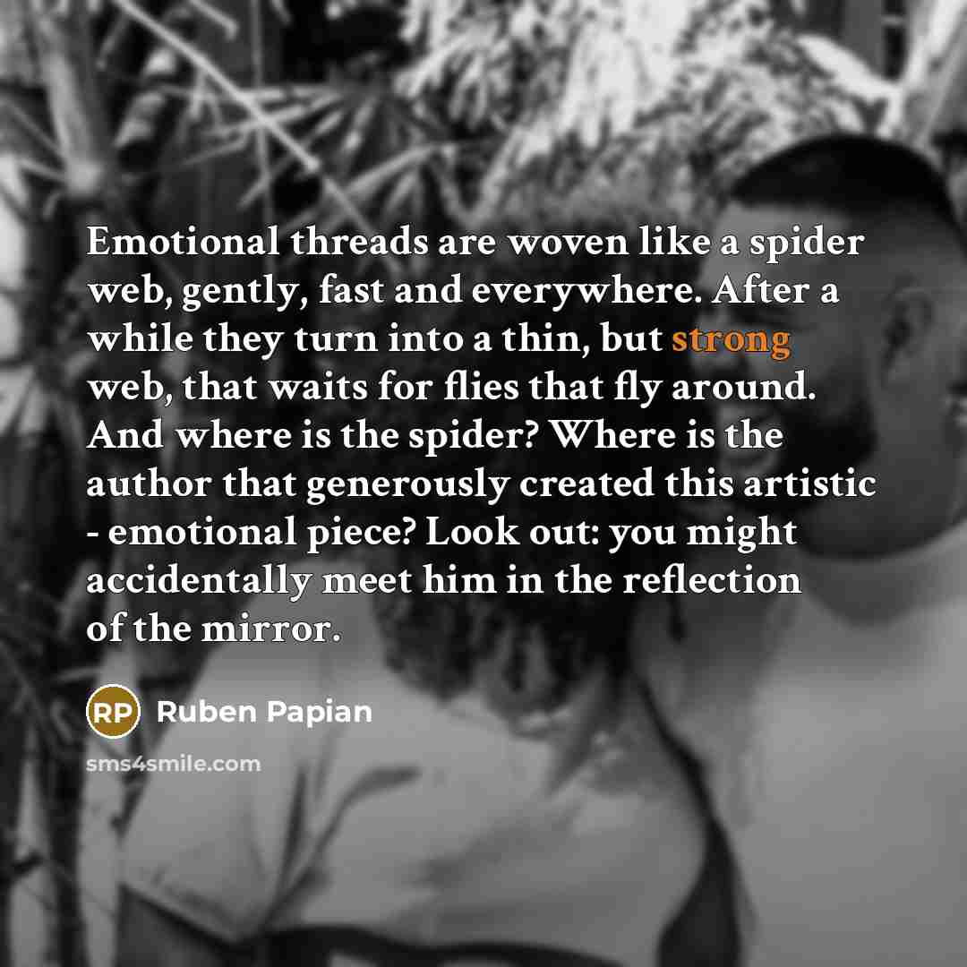 “Emotional threads are woven like a spider web, gently, fast…” quote by Ruben Papian