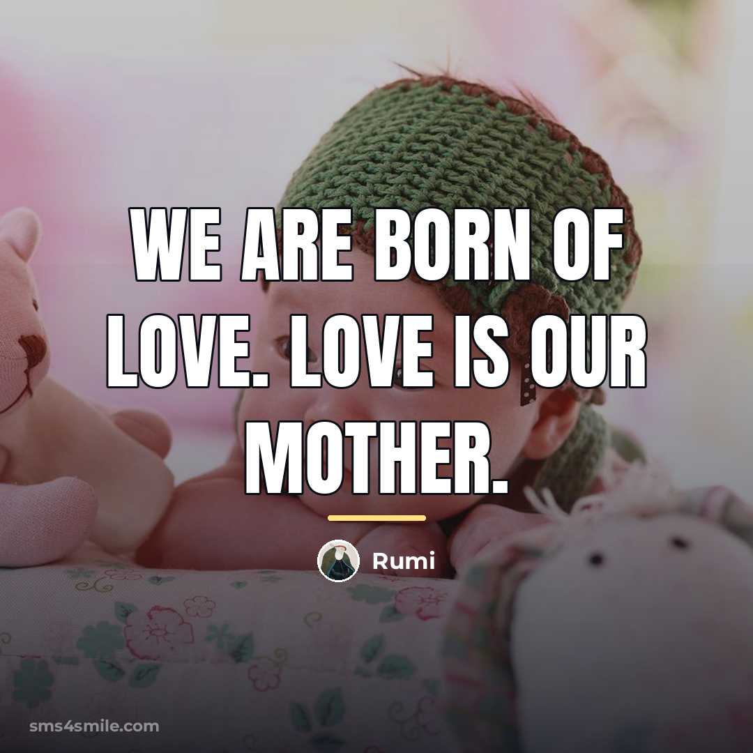 “We are born of love. Love is our mother.…” quote by Rumi