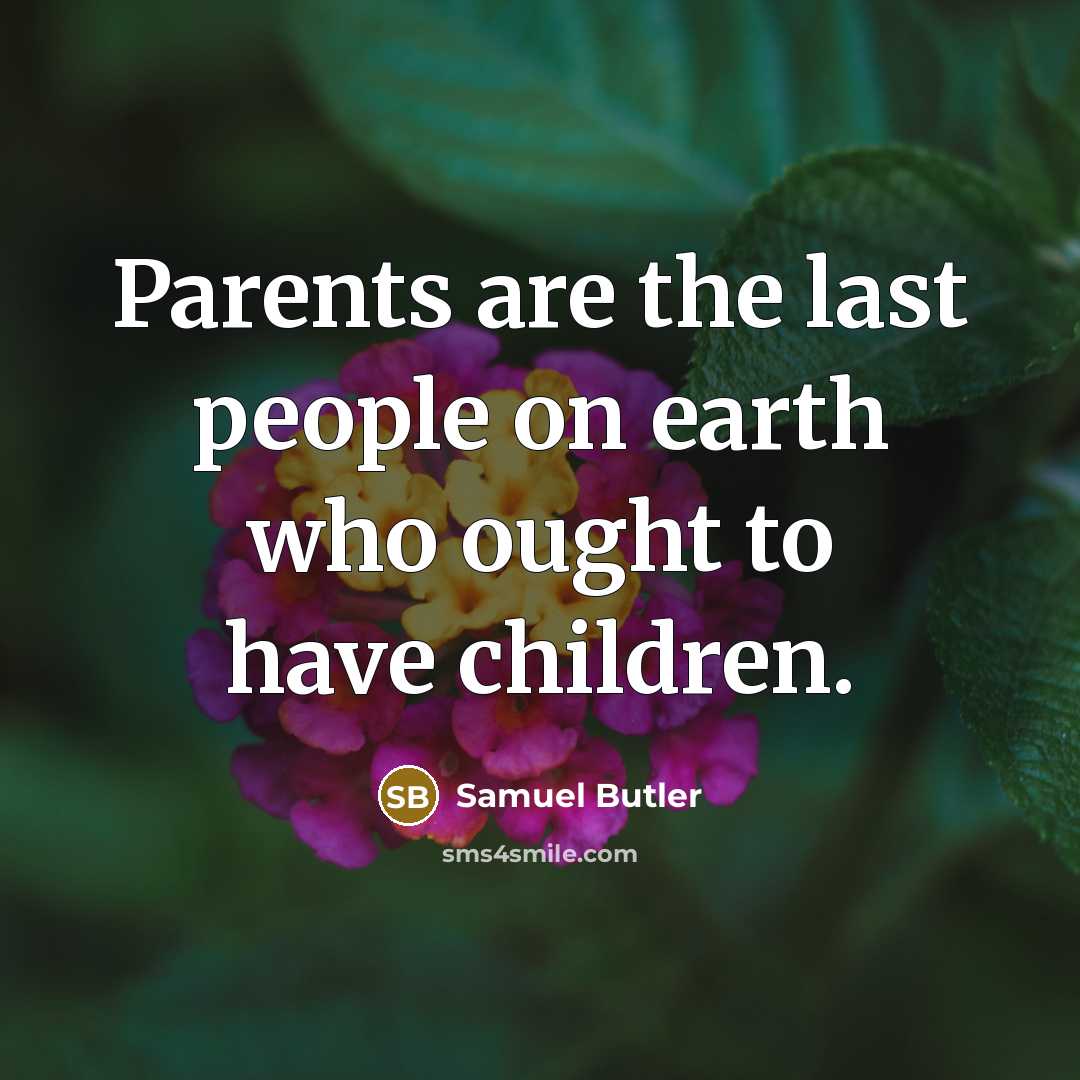 “Parents are the last people on earth who ought to…” quote by Samuel Butler
