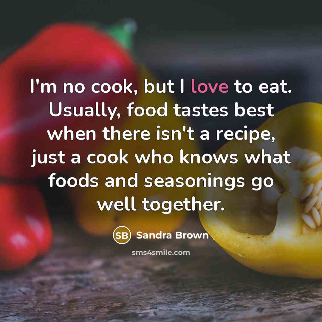 “I'm no cook, but I love to eat. Usually, food…” quote by Sandra Brown