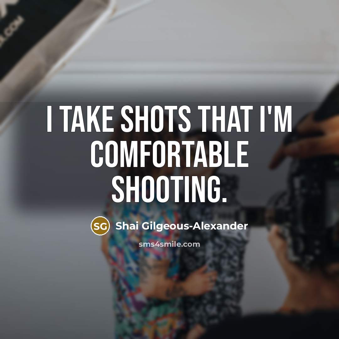 “I take shots that I'm comfortable shooting.…” quote by Shai Gilgeous-Alexander
