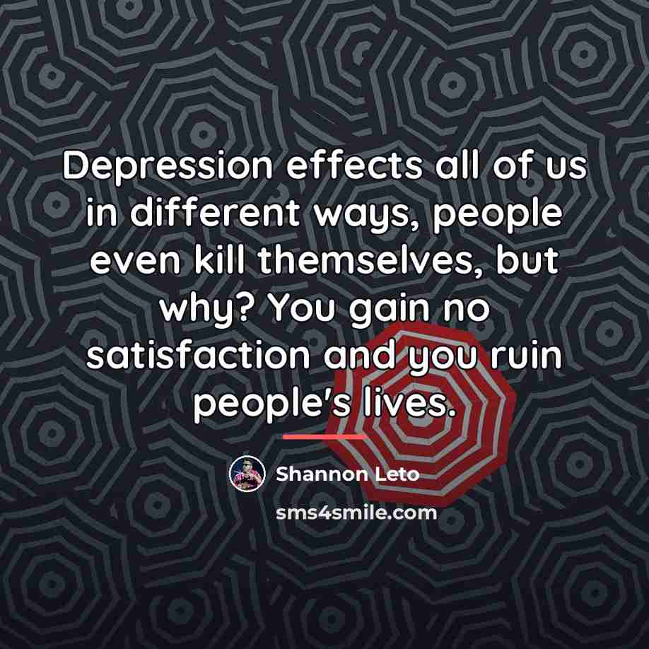 “Depression effects all of us in different ways, people even…” quote by Shannon Leto