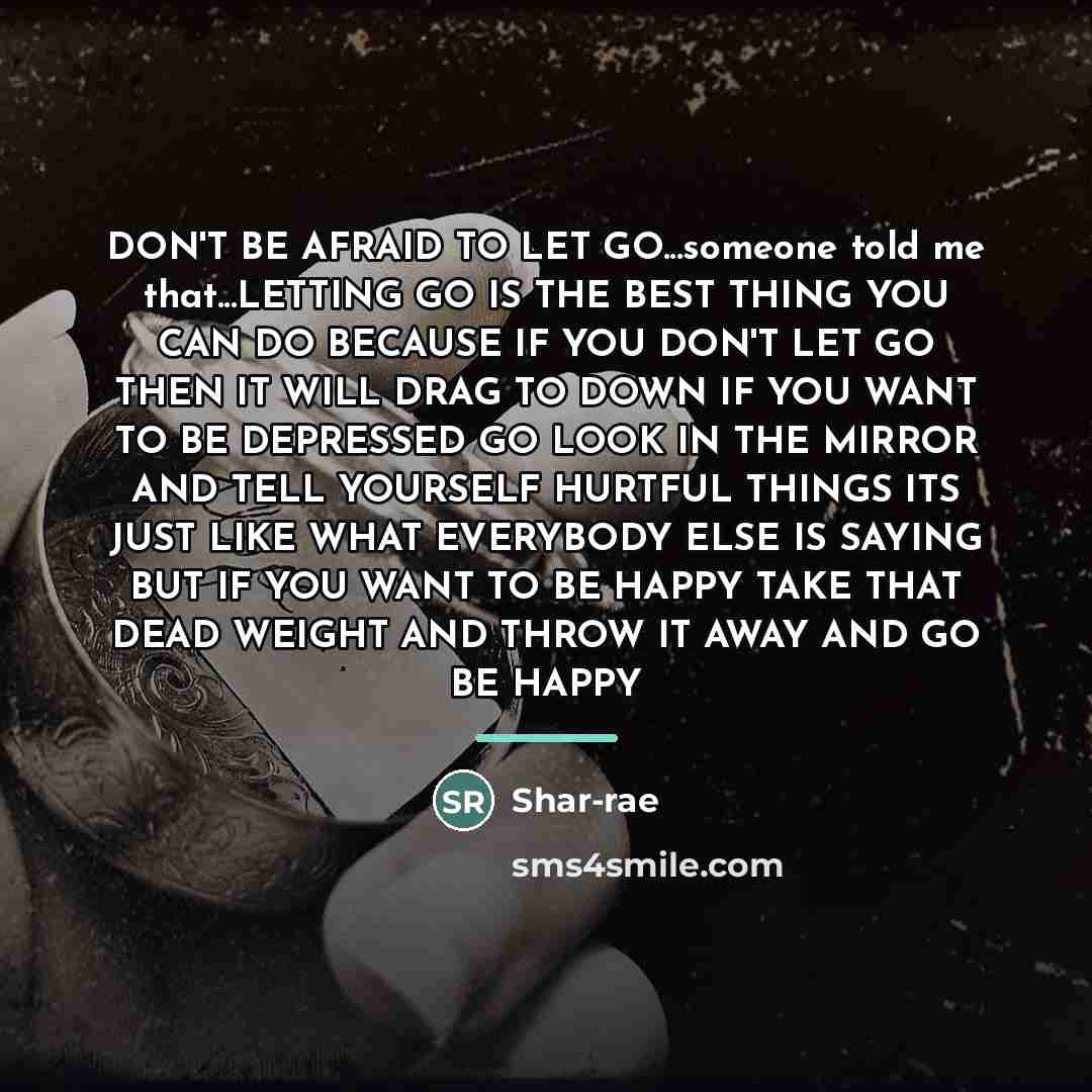 “DON'T BE AFRAID TO LET GO...someone told me that...LETTING GO…” quote by Shar-rae