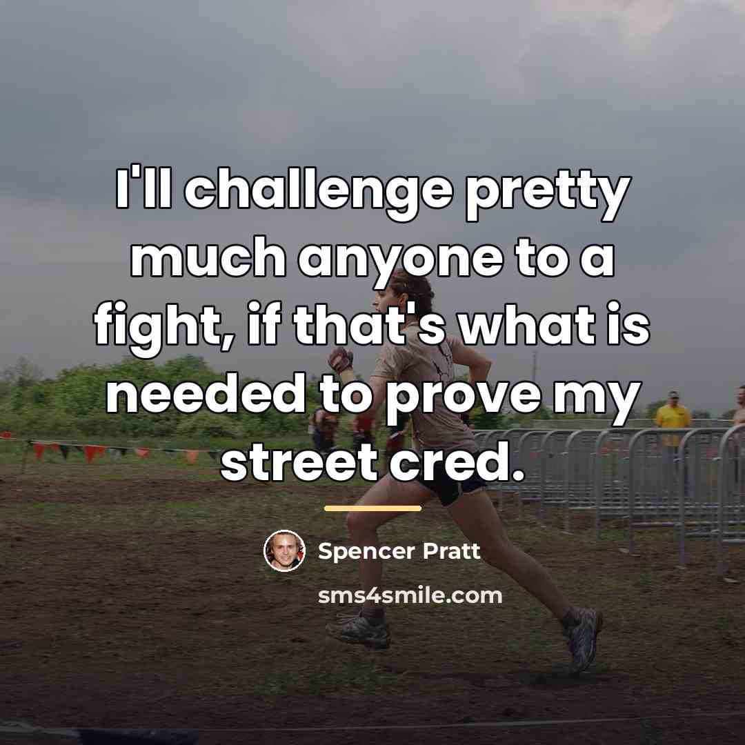 “I'll challenge pretty much anyone to a fight, if that's…” quote by Spencer Pratt