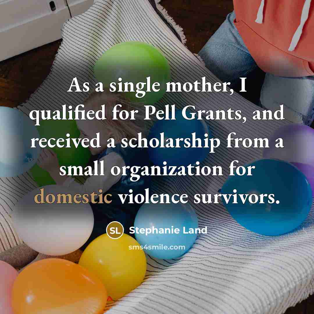 “As a single mother, I qualified for Pell Grants, and…” quote by Stephanie Land