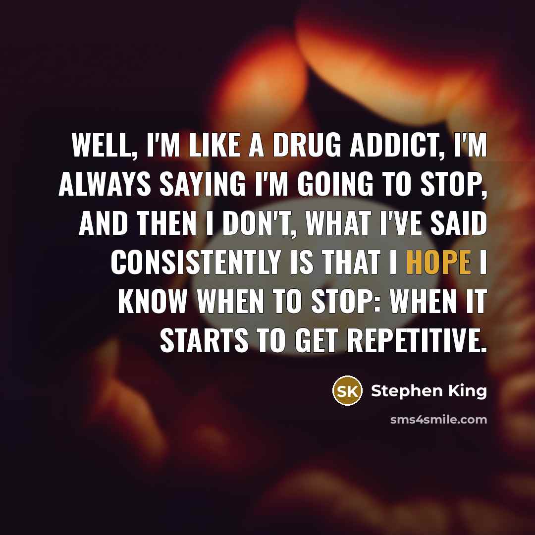 “Well, I'm like a drug addict, I'm always saying I'm…” quote by Stephen King
