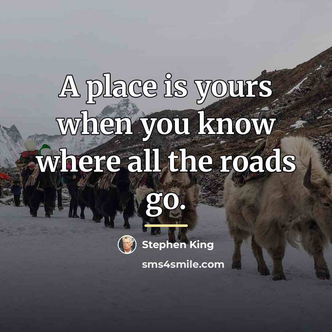 “A place is yours when you know where all the…” quote by Stephen King