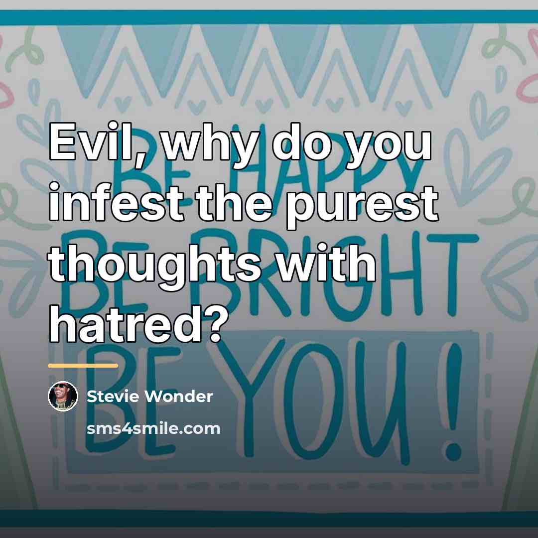 “Evil, why do you infest the purest thoughts with hatred?…” quote by Stevie Wonder