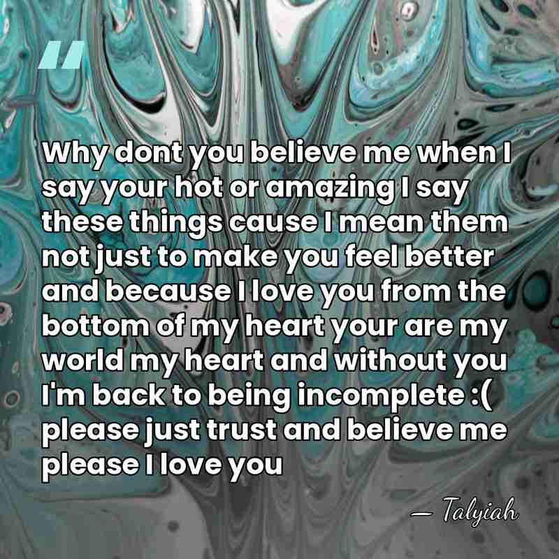 Why dont you believe me when I say your hot or amazing&hellip; - Talyiah