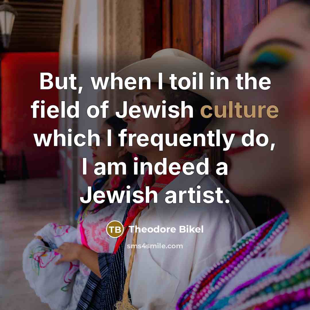 “But, when I toil in the field of Jewish culture…” quote by Theodore Bikel