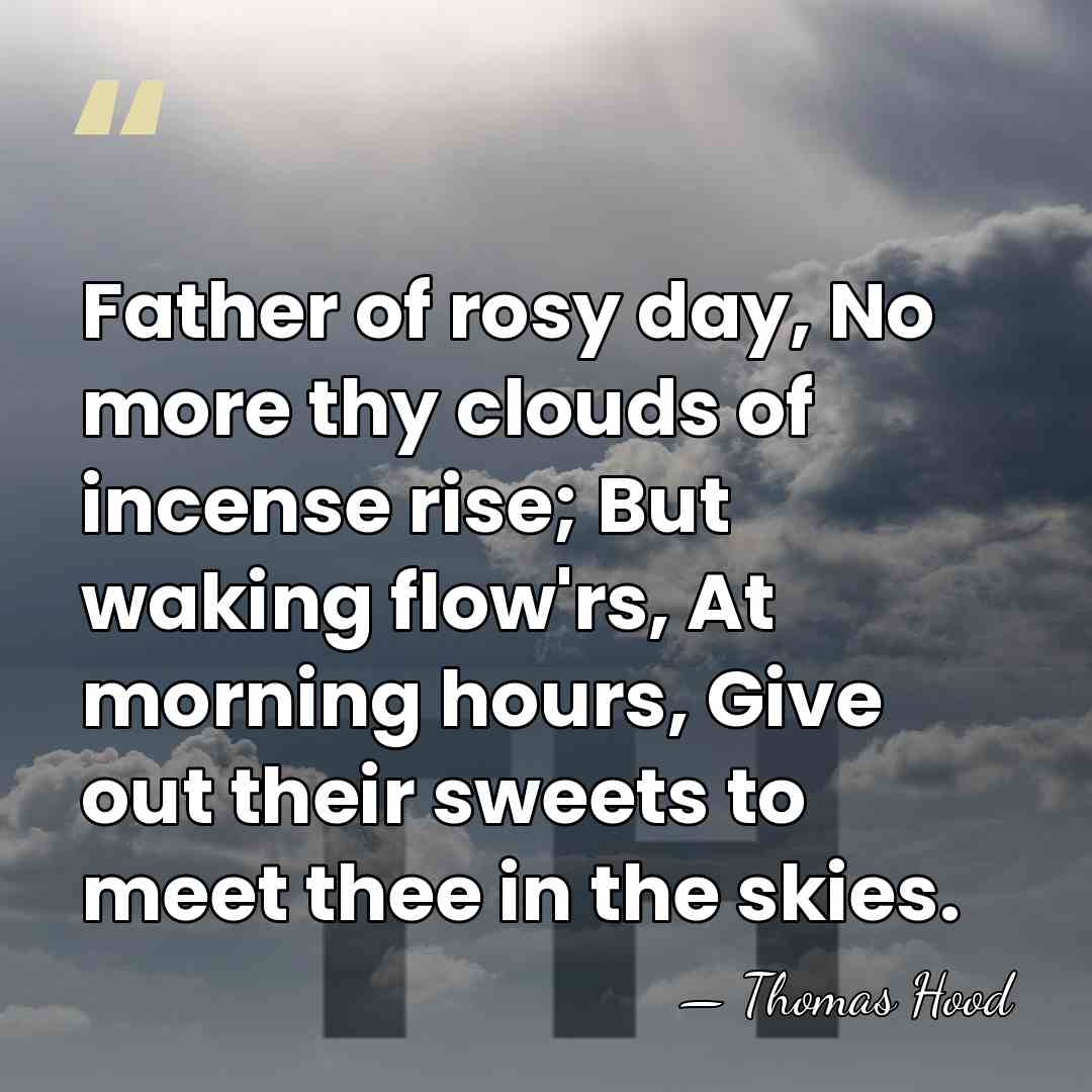 Father of rosy day, No more thy clouds of incense rise; But&hellip; - Thomas Hood