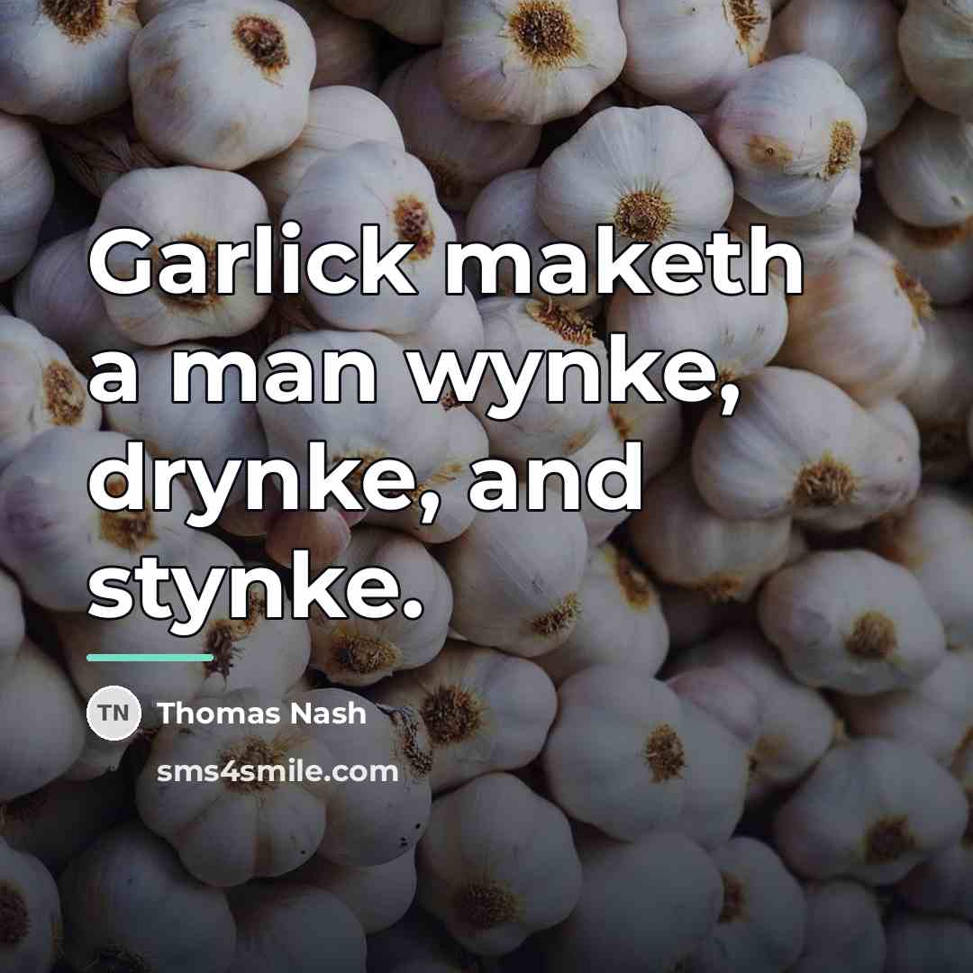 “Garlick maketh a man wynke, drynke, and stynke.…” quote by Thomas Nash