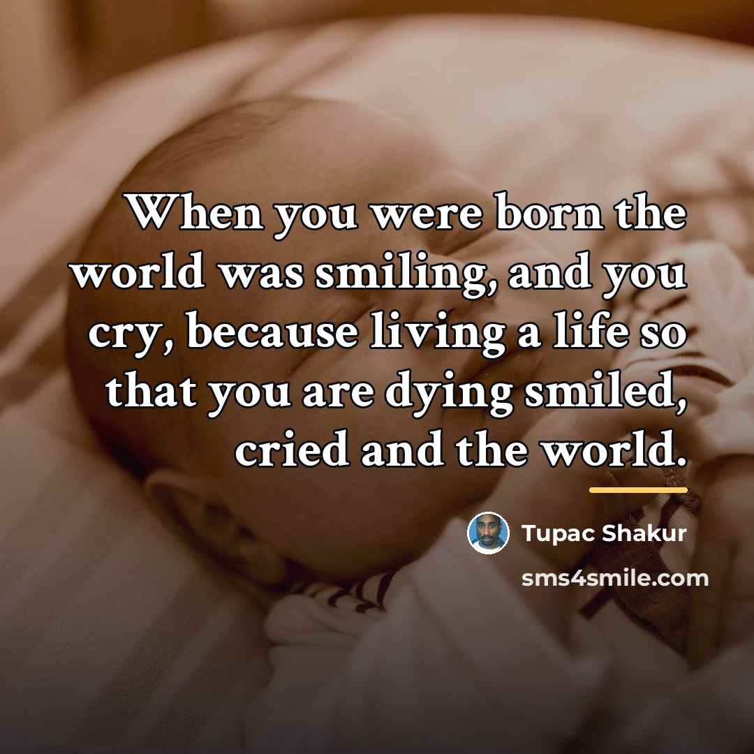 “When you were born the world was smiling, and you…” quote by Tupac Shakur