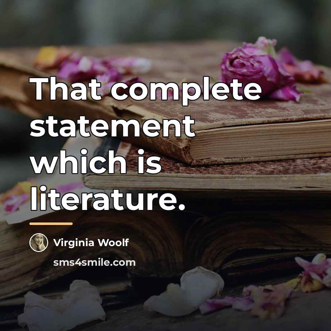 “That complete statement which is literature.…” quote by Virginia Woolf