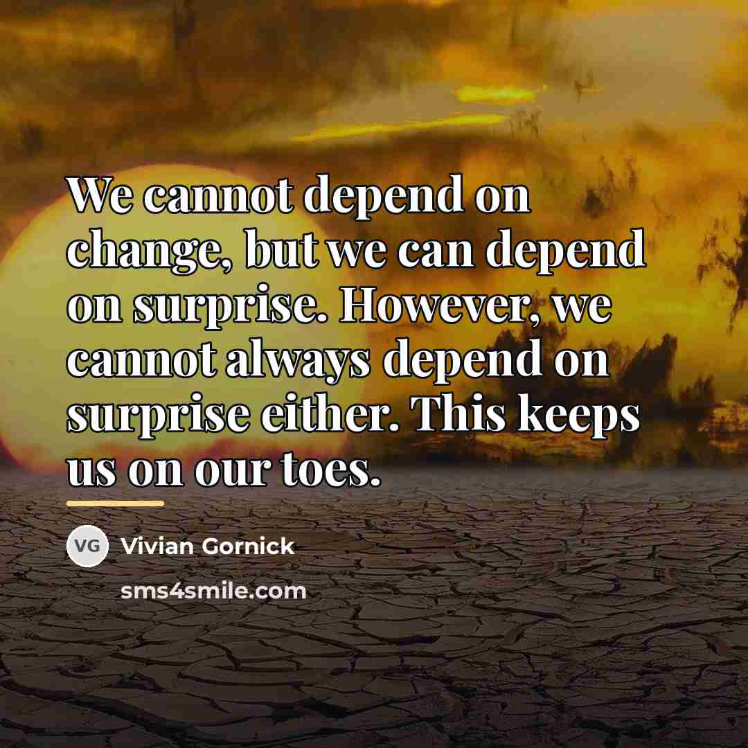 “We cannot depend on change, but we can depend on…” quote by Vivian Gornick