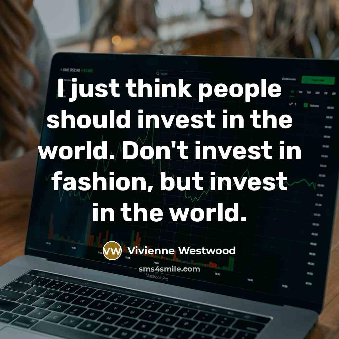“I just think people should invest in the world. Don't…” quote by Vivienne Westwood