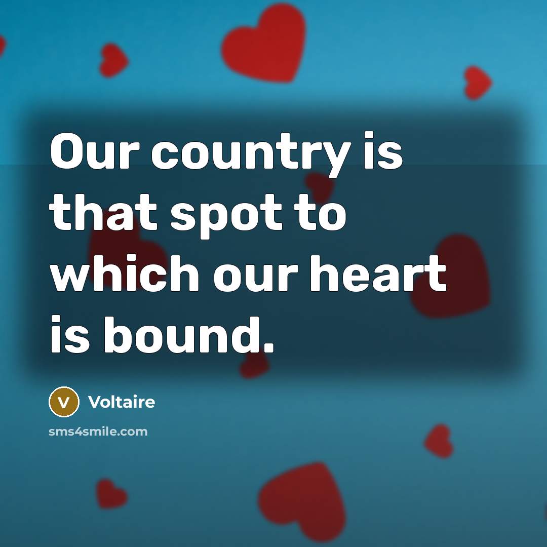 “Our country is that spot to which our heart is bound.” quote by Voltaire