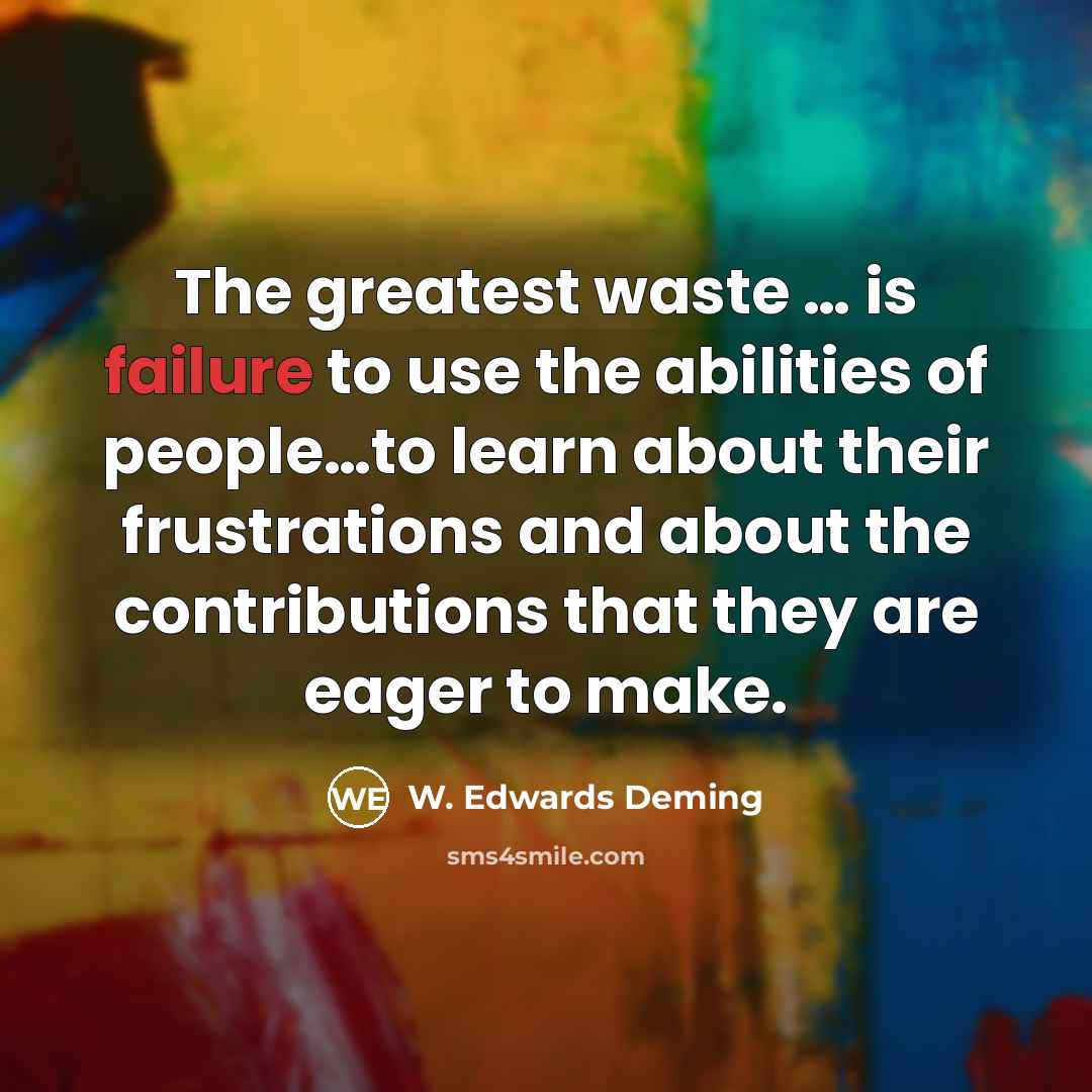 “The greatest waste … is failure to use the abilities…” quote by W. Edwards Deming