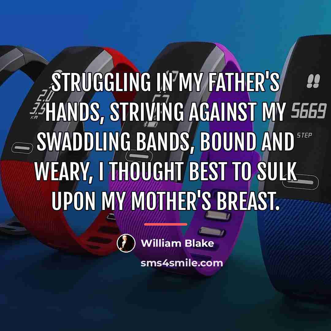 “Struggling in my father's hands, Striving against my swaddling bands,…” quote by William Blake
