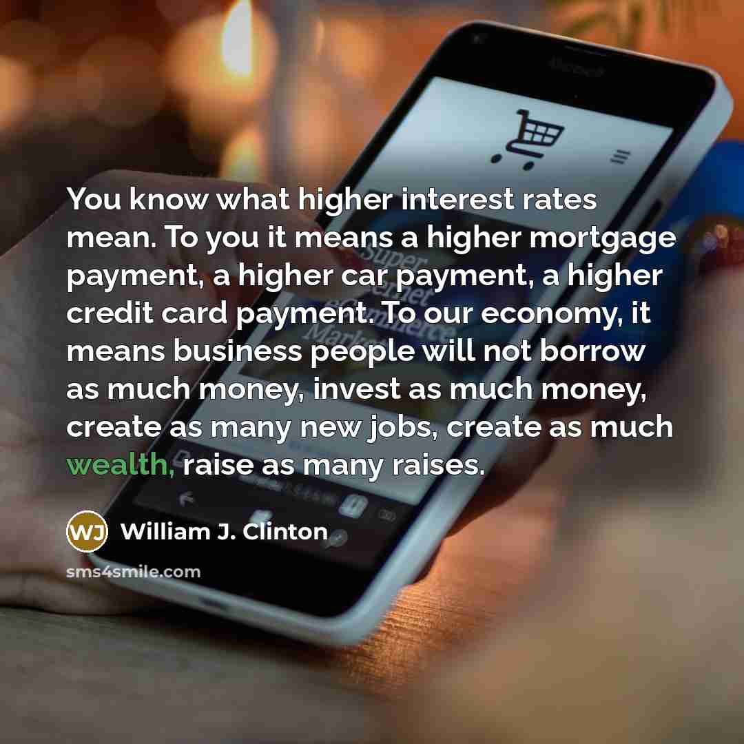 “You know what higher interest rates mean. To you it…” quote by William J. Clinton