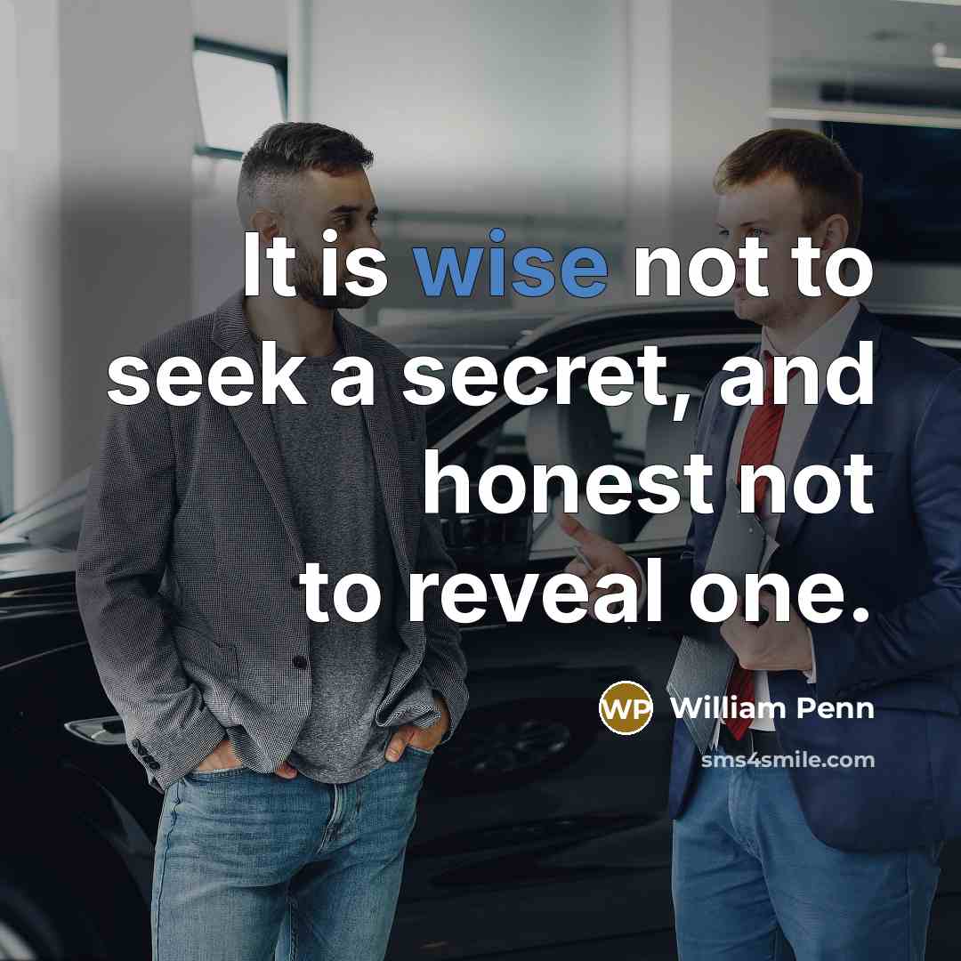 “It is wise not to seek a secret, and honest…” quote by William Penn