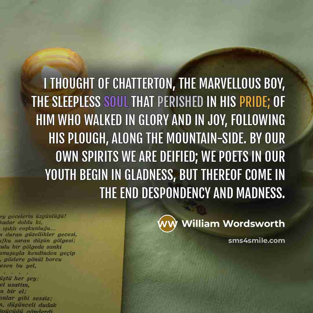 “I thought of Chatterton, the marvellous boy, The sleepless soul…” quote by William Wordsworth