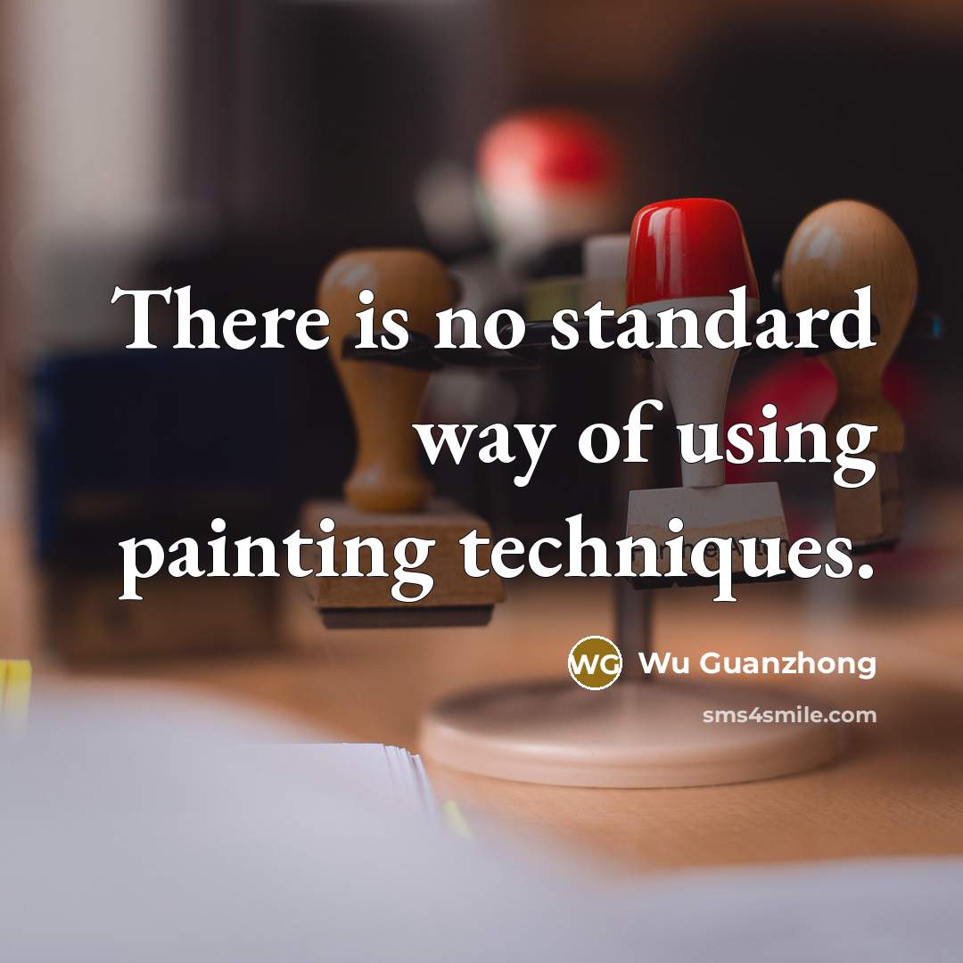 “There is no standard way of using painting techniques.…” quote by Wu Guanzhong