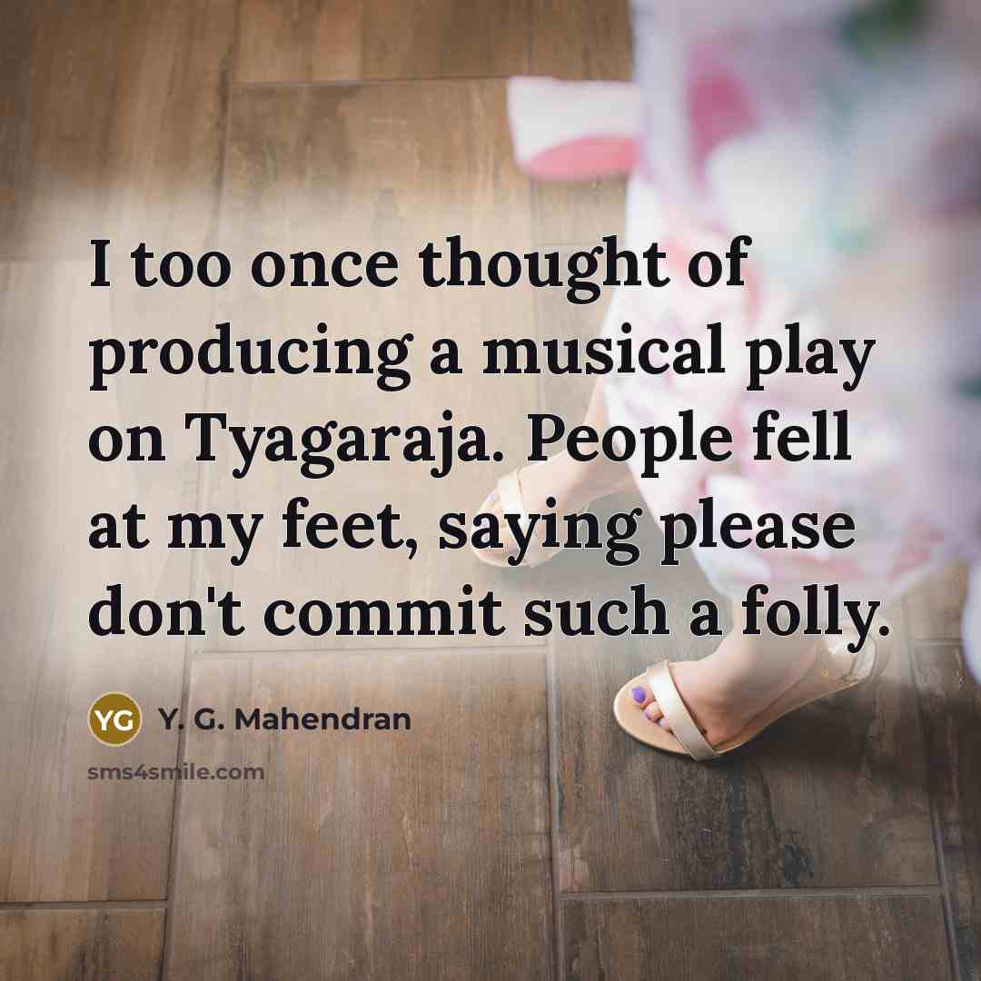 “I too once thought of producing a musical play on…” quote by Y. G. Mahendran