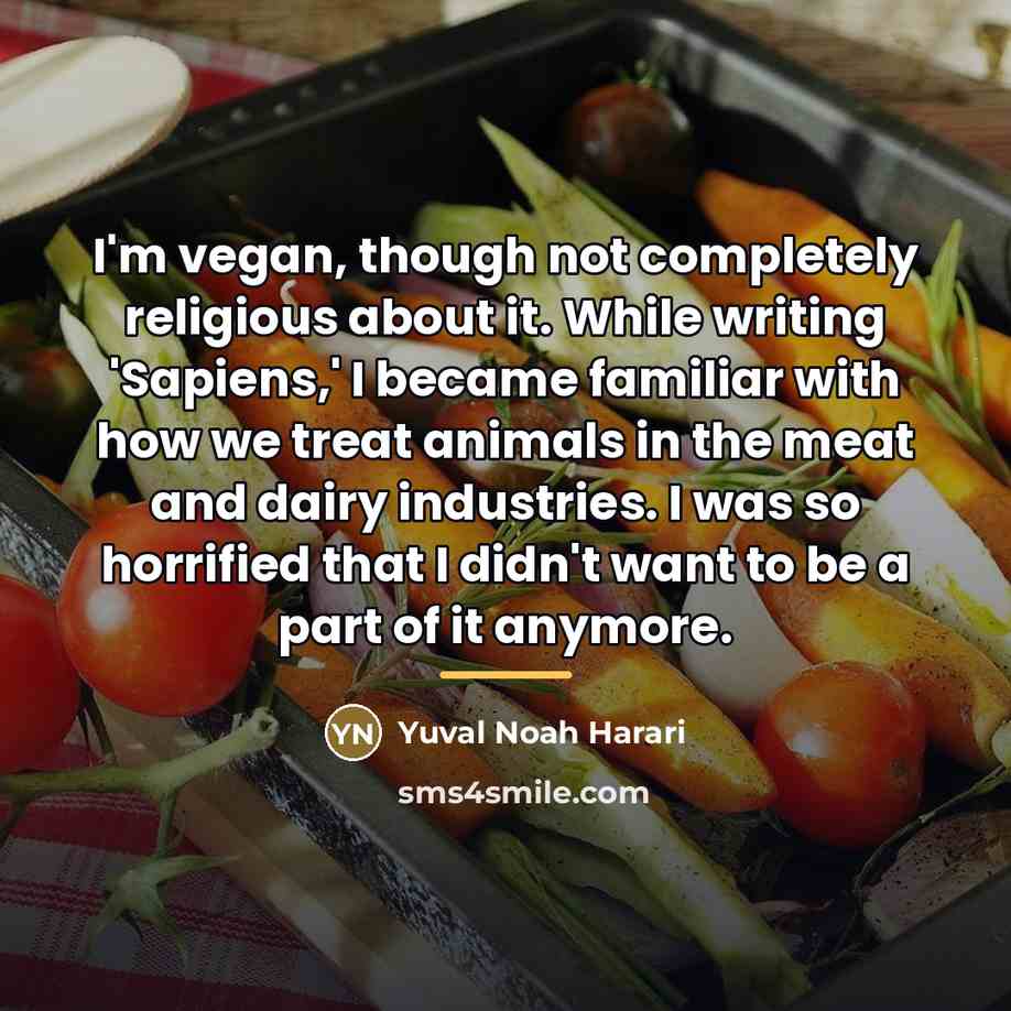 “I'm vegan, though not completely religious about it. While writing…” quote by Yuval Noah Harari