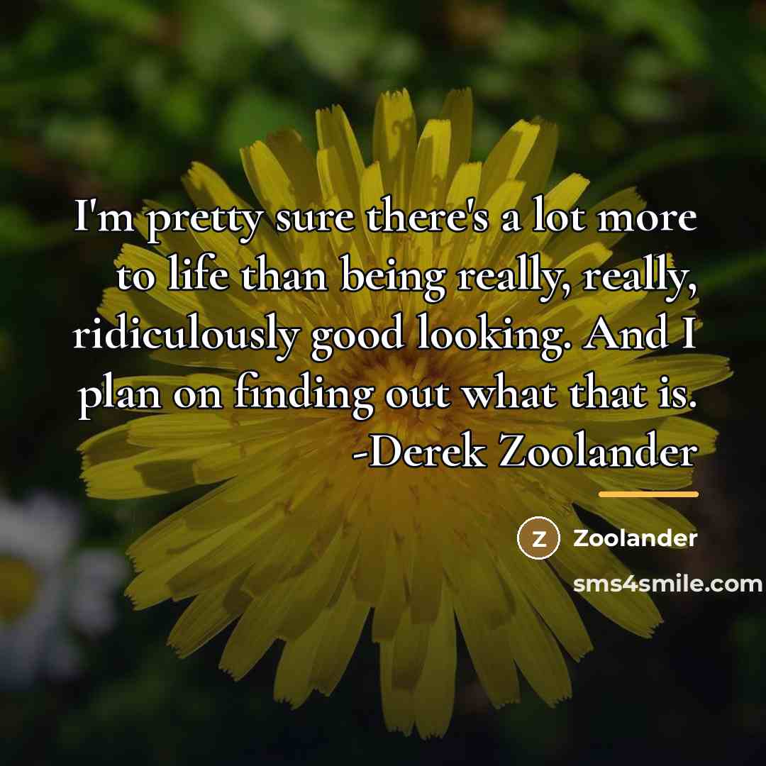 “I'm pretty sure there's a lot more to life than…” quote by Zoolander