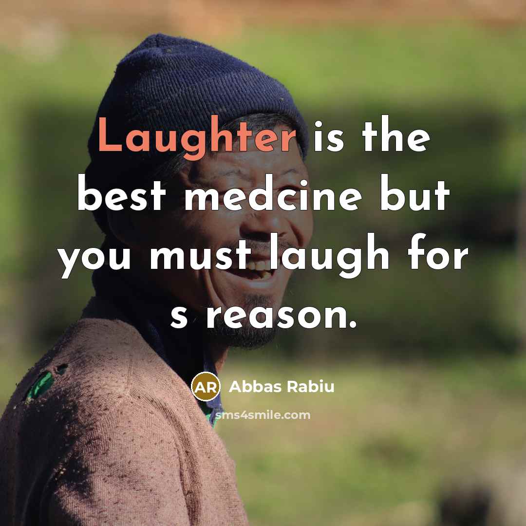“Laughter is the best medcine but you must laugh for…” quote by Abbas Rabiu