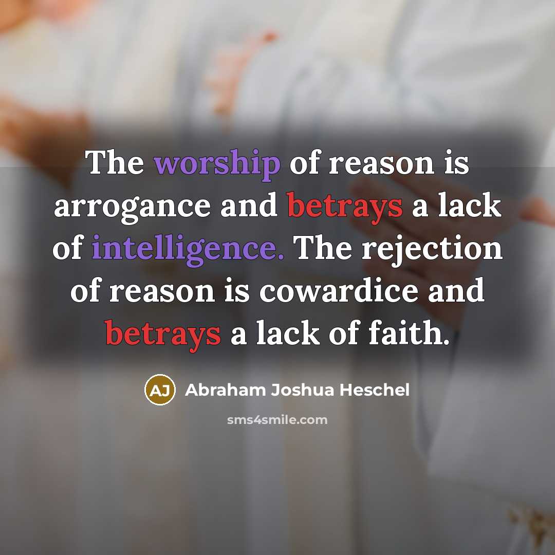 “The worship of reason is arrogance and betrays a lack…” quote by Abraham Joshua Heschel
