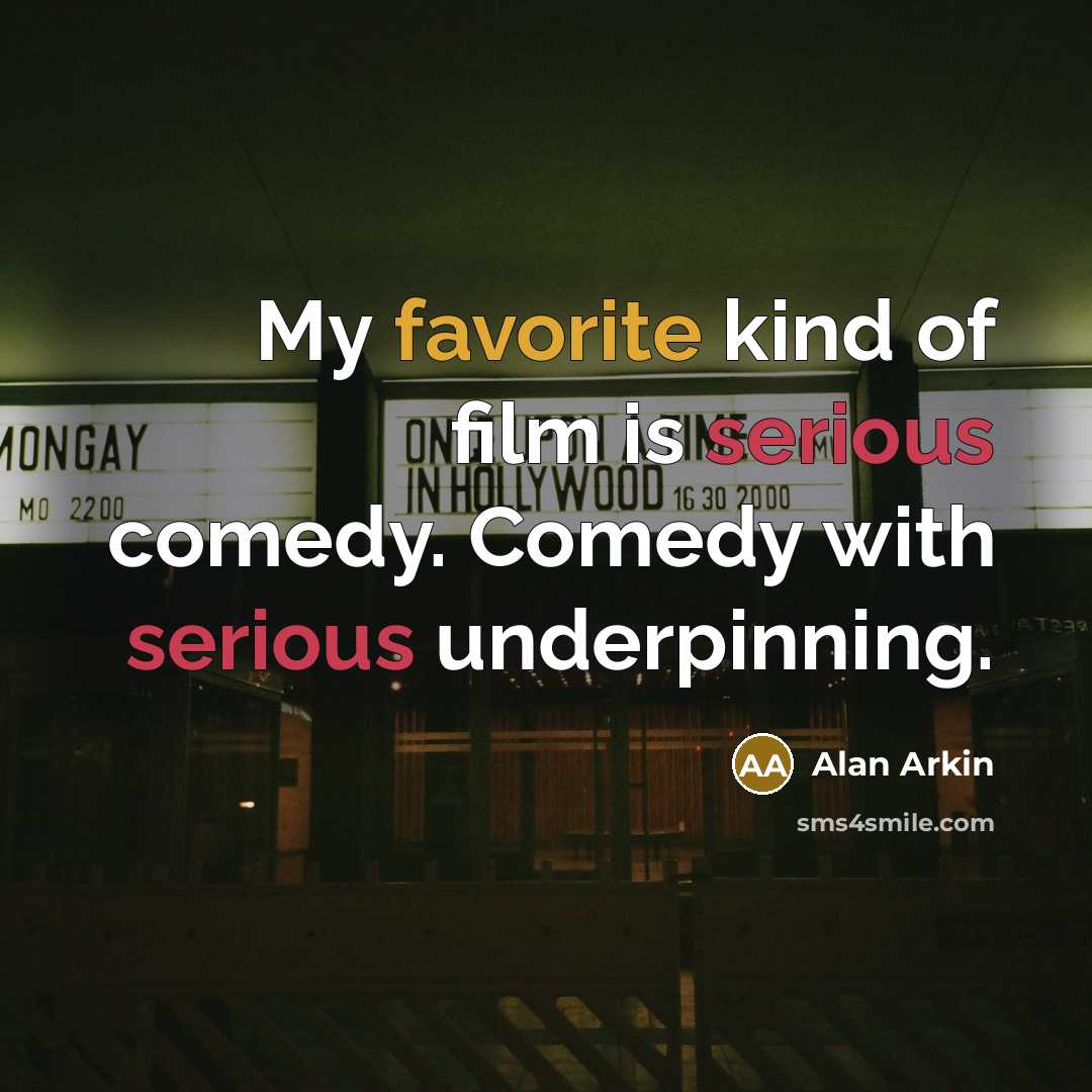 “My favorite kind of film is serious comedy. Comedy with…” quote by Alan Arkin