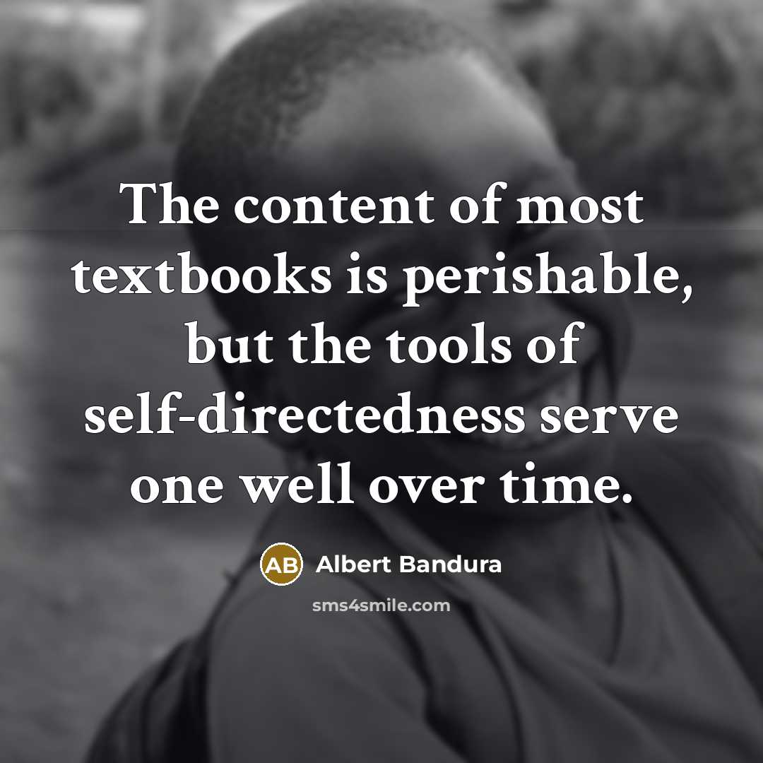 “The content of most textbooks is perishable, but the tools…” quote by Albert Bandura
