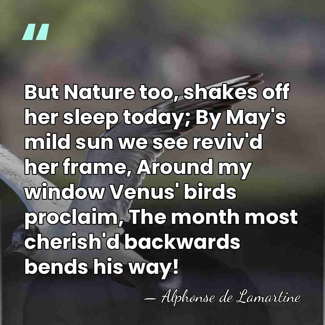 But Nature too, shakes off her sleep today; By May's mild sun&hellip; - Alphonse de Lamartine