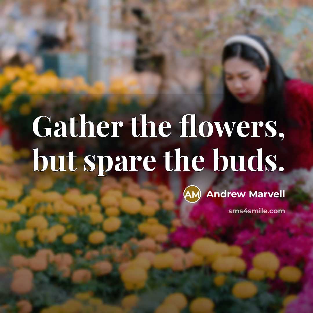 “Gather the flowers, but spare the buds.…” quote by Andrew Marvell