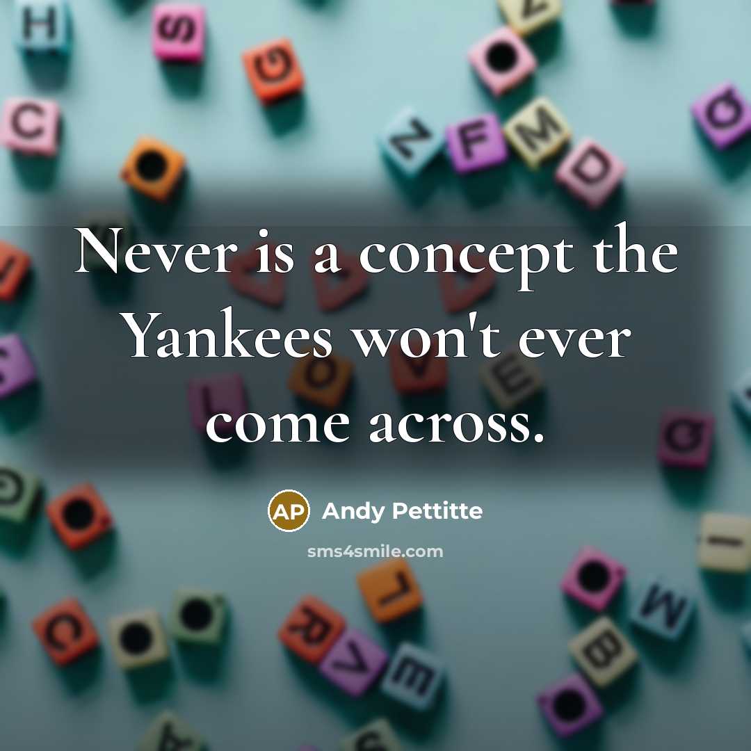 “Never is a concept the Yankees won't ever come across.…” quote by Andy Pettitte
