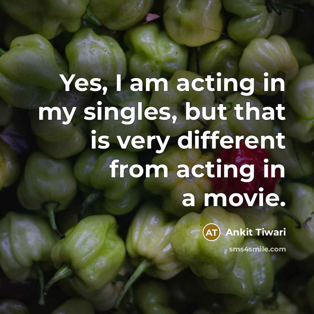 “Yes, I am acting in my singles, but that is…” quote by Ankit Tiwari