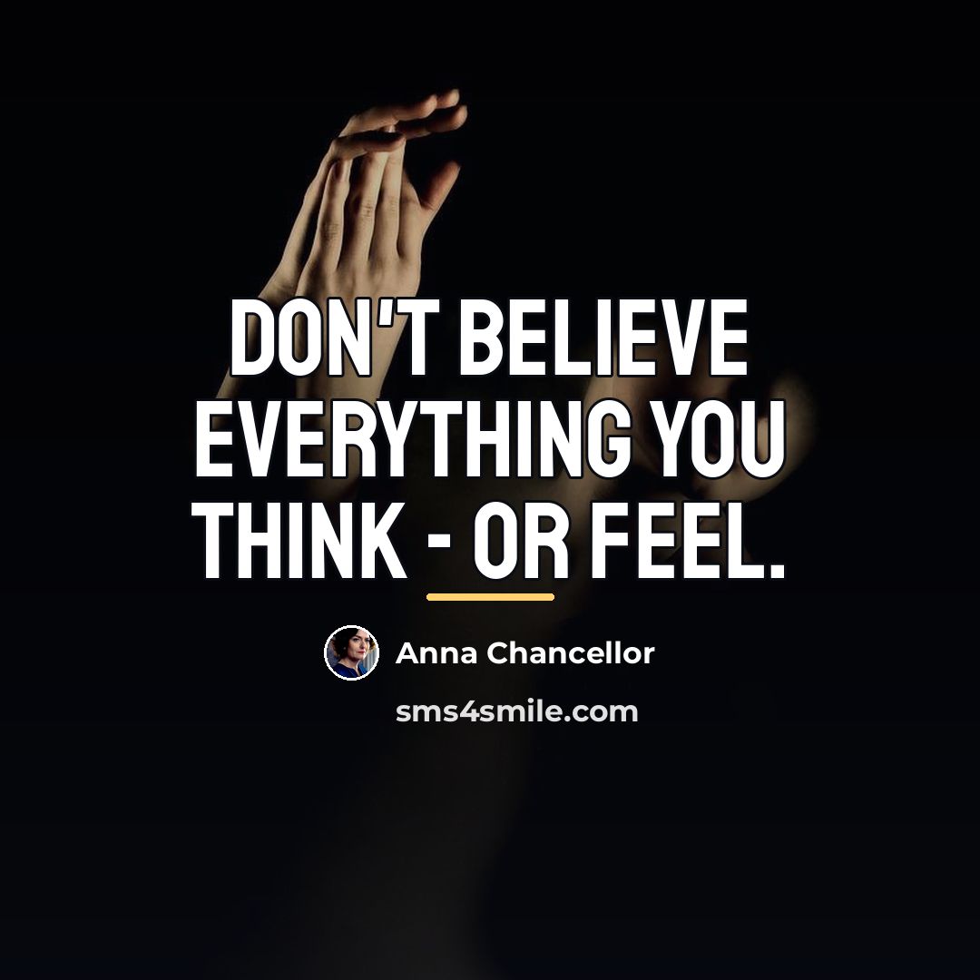 “Don't believe everything you think - or feel.…” quote by Anna Chancellor